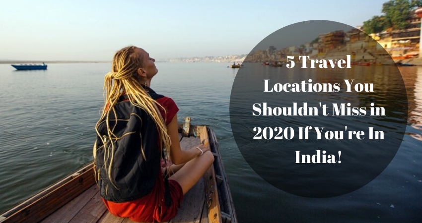 5 Travel Locations You Shouldn’t Miss in 2023 If You’re In India! (Updated)